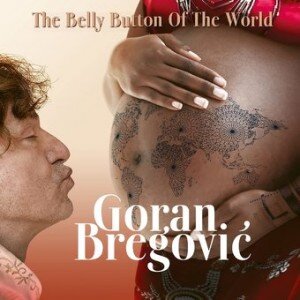 BREGOVIC GORAN: THE BELLY BUTTON OF THE WORLD CD