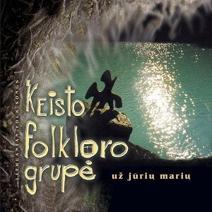 KEISTO FOLKLORO GRUPĖ: UŽ JŪRŲ MARIŲ CD
